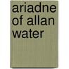 Ariadne Of Allan Water door Mary McNeil Fenollosa