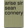 Arise Sir Sean Connery by John Parker