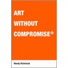 Art Without Compromise by Wendy Richmond
