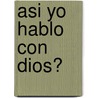 Asi Yo Hablo Con Dios? by Jeannie St John Taylor
