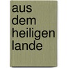 Aus Dem Heiligen Lande door Constantin Von Tischendorf
