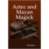 Aztec And Mayan Magick door Kuriakos