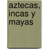 Aztecas, Incas y Mayas