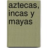 Aztecas, Incas y Mayas by Elizabeth Baquedano