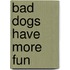 Bad Dogs Have More Fun