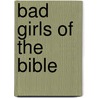 Bad Girls of the Bible door Liz Curtis Higgs