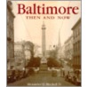 Baltimore Then and Now by Iv Mitchell Alexander D.