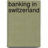 Banking In Switzerland by John McBrewster