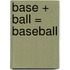 Base + Ball = Baseball