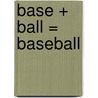Base + Ball = Baseball by Amanda Rondeau