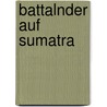 Battalnder Auf Sumatra door Franz Wilhelm Junghuhn