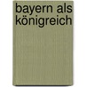 Bayern als Königreich by Unknown