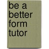 Be A Better Form Tutor by Rose Brougham