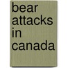 Bear Attacks in Canada door Erin McCloskey
