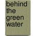 Behind The Green Water