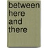 Between Here And There