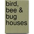 Bird, Bee & Bug Houses
