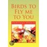 Birds To Fly Me To You