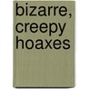 Bizarre, Creepy Hoaxes door Kelly Regan Barnhill