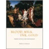 Blood, Milk, Ink, Gold by Rebecca Zorach