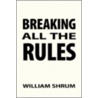 Breaking All The Rules door William Shrum