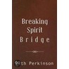 Breaking Spirit Bridge door Ruth Perkinson