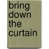 Bring Down The Curtain