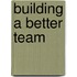 Building A Better Team