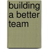 Building A Better Team door Peter Moxon