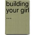 Building Your Girl ...