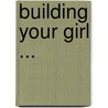 Building Your Girl ... by Kenneth H. Wayne