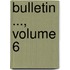 Bulletin ..., Volume 6