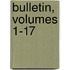 Bulletin, Volumes 1-17