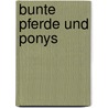 Bunte Pferde und Ponys door Onbekend