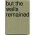 But The Walls Remained