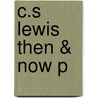 C.s Lewis Then & Now P door Wesley A. Kort