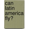 Can Latin America Fly? door Hubert Escaith