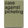 Case Against Picketing by W.J. Shaxby