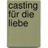 Casting für die Liebe by Anna Ludwig