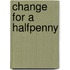 Change for a Halfpenny