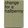 Change for a Halfpenny door Edward Verrall Lucas