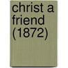 Christ A Friend (1872) door Nehemiah Adams