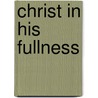 Christ in His Fullness door bruce Sullivan