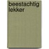 Beestachtig lekker