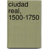 Ciudad Real, 1500-1750 door Carla Rahn Phillips