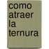 Como Atraer La Ternura