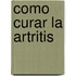 Como Curar La Artritis