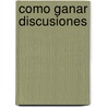 Como Ganar Discusiones by Pablo Da Silveyra