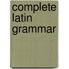 Complete Latin Grammar by Albert Harkness