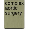 Complex Aortic Surgery by R.M. Green